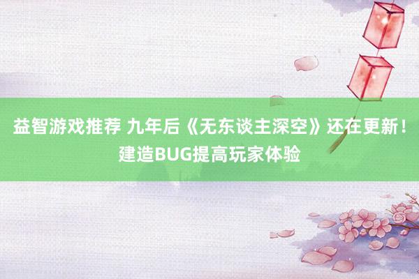 益智游戏推荐 九年后《无东谈主深空》还在更新！建造BUG提高玩家体验